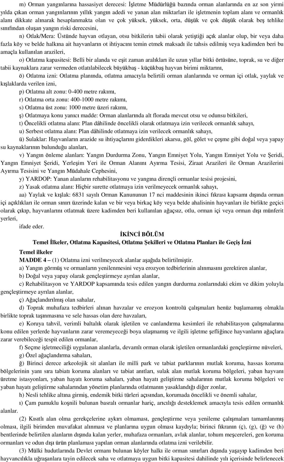 hayvan otlayan, otsu bitkilerin tabii olarak yetiştiği açık alanlar olup, bir veya daha fazla köy ve belde halkına ait hayvanların ot ihtiyacını temin etmek maksadı ile tahsis edilmiş veya kadimden