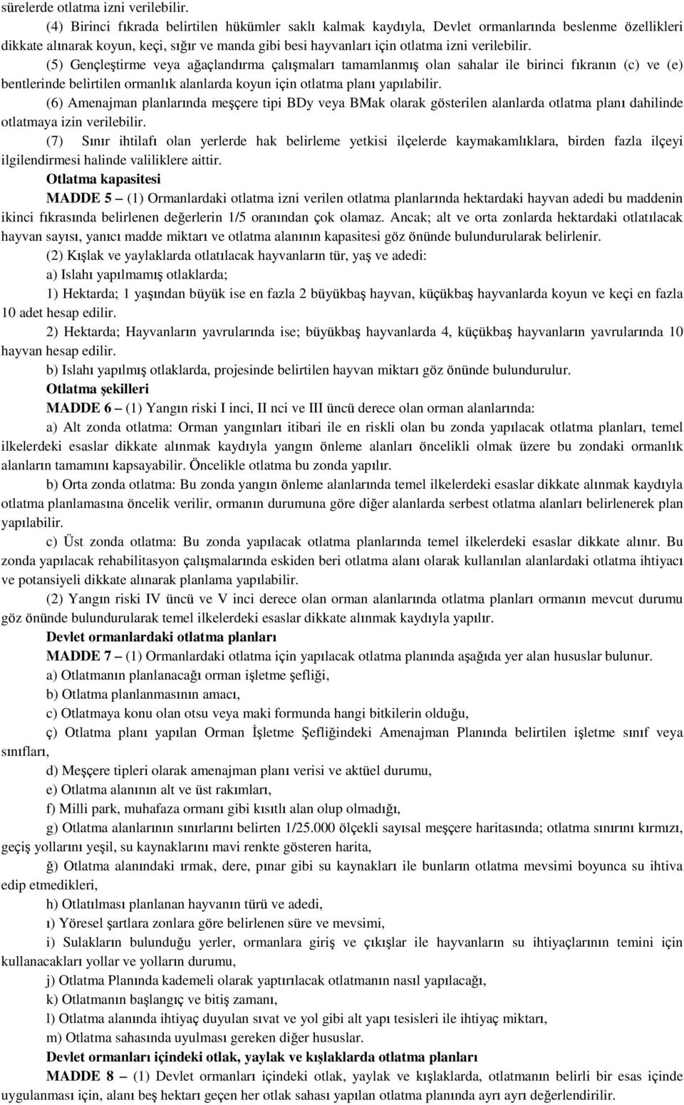 (5) Gençleştirme veya ağaçlandırma çalışmaları tamamlanmış olan sahalar ile birinci fıkranın (c) ve (e) bentlerinde belirtilen ormanlık alanlarda koyun için otlatma planı yapılabilir.