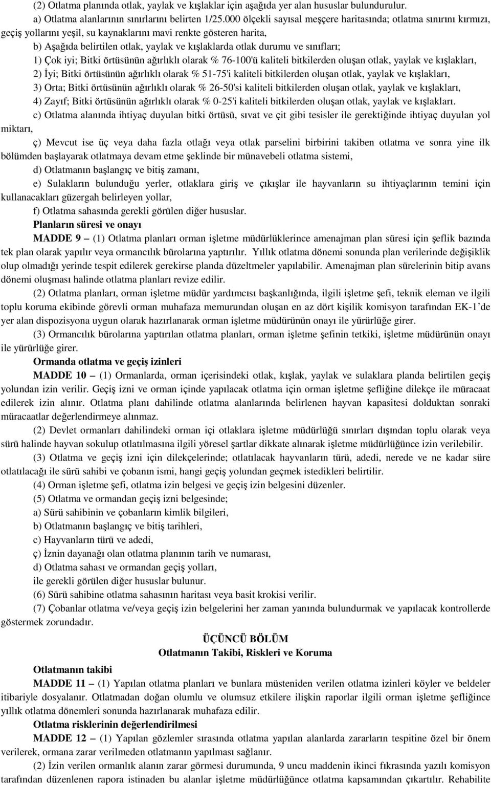 ve sınıfları; 1) Çok iyi; Bitki örtüsünün ağırlıklı olarak % 76-100'ü kaliteli bitkilerden oluşan otlak, yaylak ve kışlakları, 2) İyi; Bitki örtüsünün ağırlıklı olarak % 51-75'i kaliteli bitkilerden