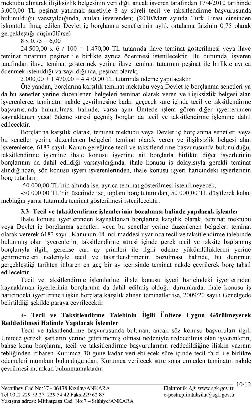 Devlet iç borçlanma senetlerinin aylık ortalama faizinin 0,75 olarak gerçekleştiği düşünülürse) 8 x 0,75 = 6,00 24.500,00 x 6 / 100 = 1.