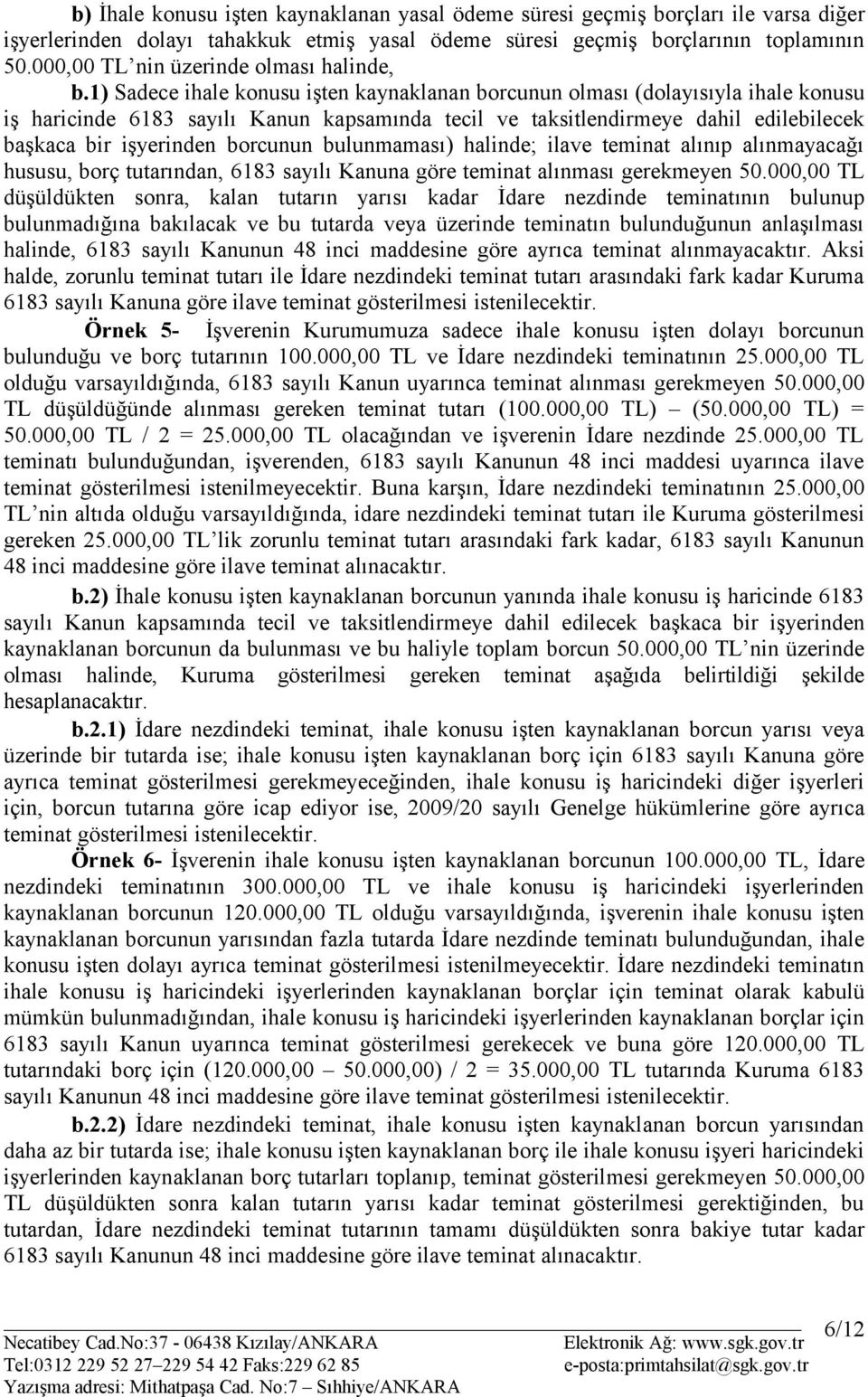 1) Sadece ihale konusu işten kaynaklanan borcunun olması (dolayısıyla ihale konusu iş haricinde 6183 sayılı Kanun kapsamında tecil ve taksitlendirmeye dahil edilebilecek başkaca bir işyerinden