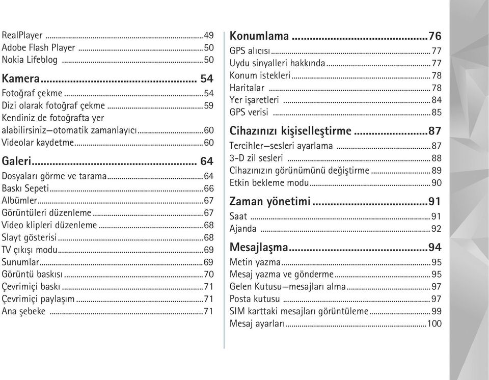 ..69 Sunumlar...69 Görüntü baskýsý...70 Çevrimiçi baský...71 Çevrimiçi paylaþým...71 Ana þebeke...71 Konumlama...76 GPS alýcýsý...77 Uydu sinyalleri hakkýnda...77 Konum istekleri...78 Haritalar.