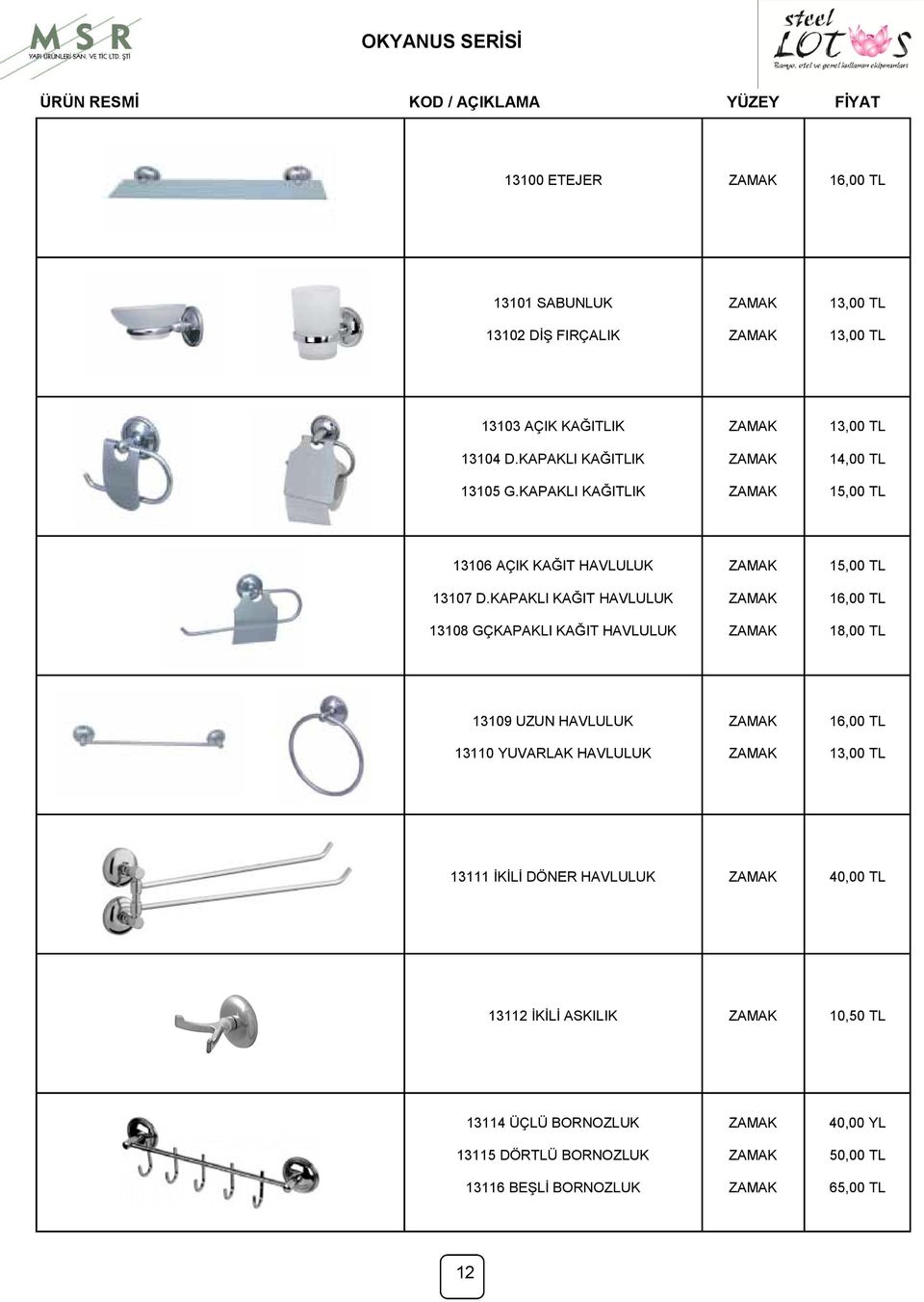 KAPAKLI KAĞIT HAVLULUK 13108 GÇKAPAKLI KAĞIT HAVLULUK ZAMAK ZAMAK ZAMAK 15,00 TL 16,00 TL 18,00 TL 13109 UZUN HAVLULUK 13110 YUVARLAK HAVLULUK ZAMAK ZAMAK