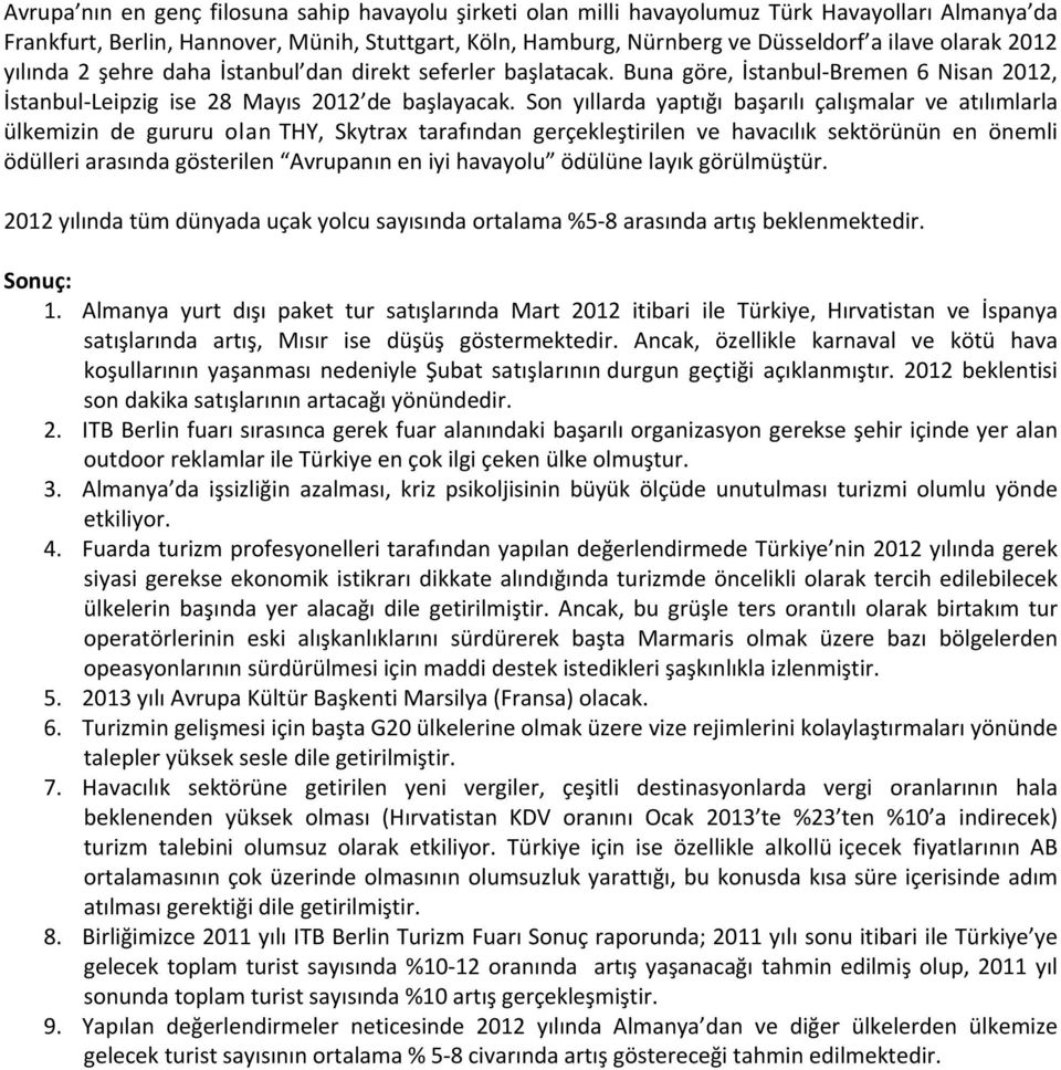 Son yıllarda yaptığı başarılı çalışmalar ve atılımlarla ülkemizin de gururu olan THY, Skytrax tarafından gerçekleştirilen ve havacılık sektörünün en önemli ödülleri arasında gösterilen Avrupanın en