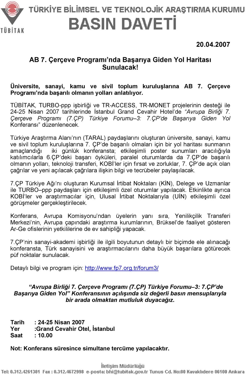 ÇP) Türkiye Forumu 3: 7.ÇP de Başarıya Giden Yol Konferansı düzenlenecek. Türkiye Araştırma Alanı nın (TARAL) paydaşlarını oluşturan üniversite, sanayi, kamu ve sivil toplum kuruluşlarına 7.