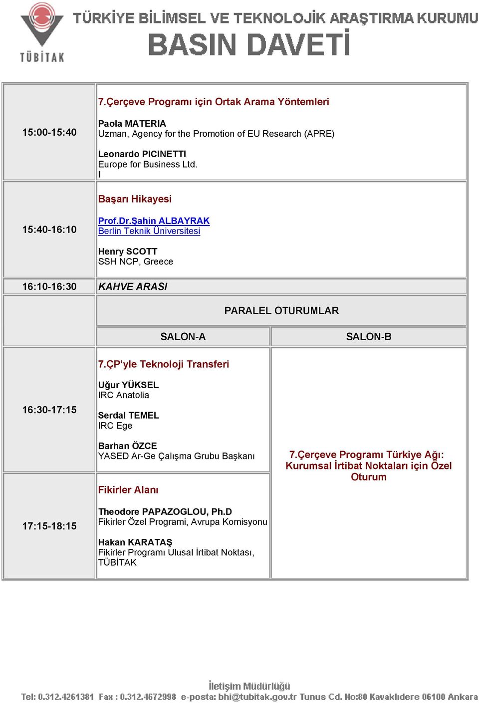 ÇP yle Teknoloji Transferi 16:30-17:15 Uğur YÜKSEL IRC Anatolia Serdal TEMEL IRC Ege Barhan ÖZCE YASED Ar-Ge Çalışma Grubu Başkanı Fikirler Alanı 7.