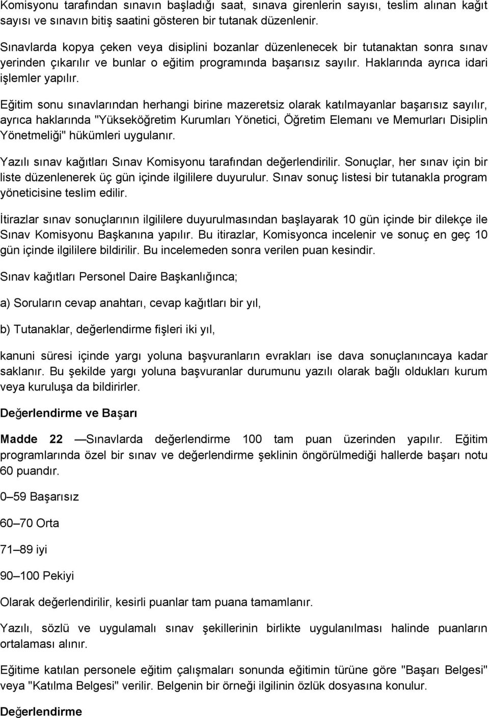 Eğitim sonu sınavlarından herhangi birine mazeretsiz olarak katılmayanlar başarısız sayılır, ayrıca haklarında "Yükseköğretim Kurumları Yönetici, Öğretim Elemanı ve Memurları Disiplin Yönetmeliği"