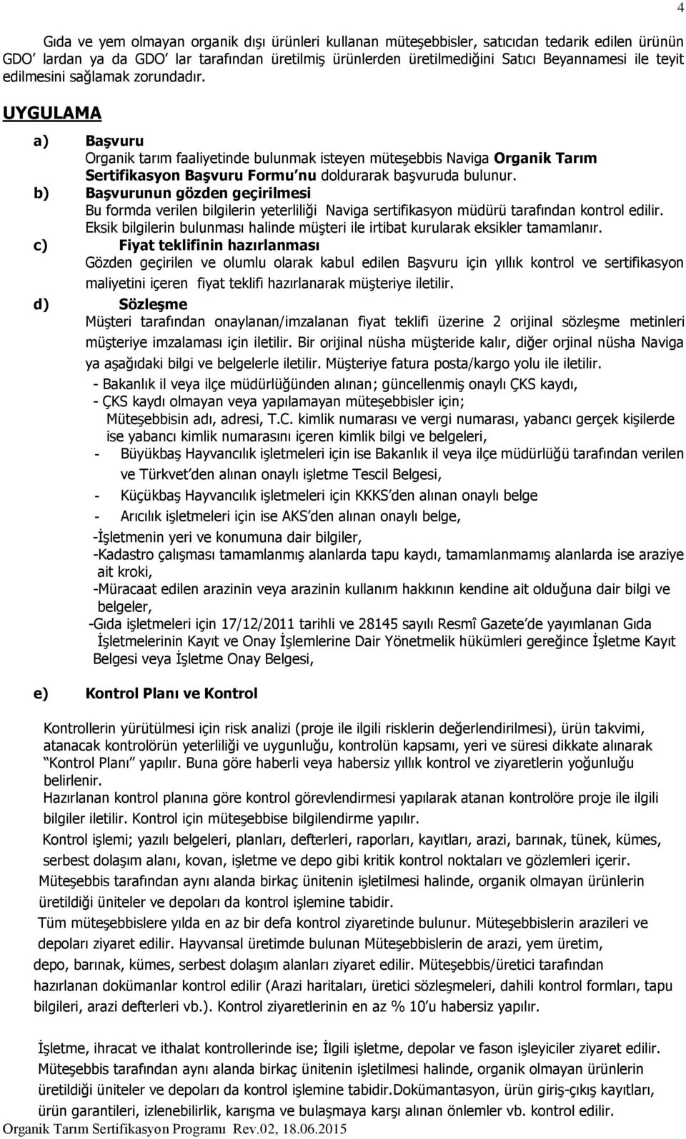 b) Başvurunun gözden geçirilmesi Bu formda verilen bilgilerin yeterliliği Naviga sertifikasyon müdürü tarafından kontrol edilir.