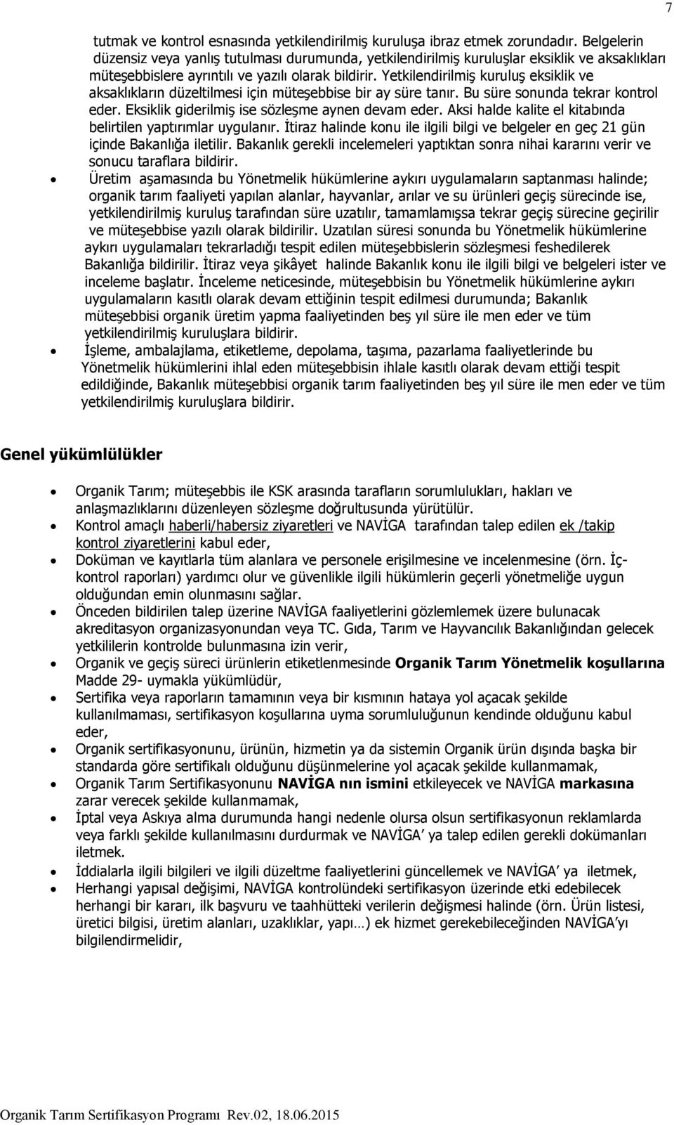 Yetkilendirilmiş kuruluş eksiklik ve aksaklıkların düzeltilmesi için müteşebbise bir ay süre tanır. Bu süre sonunda tekrar kontrol eder. Eksiklik giderilmiş ise sözleşme aynen devam eder.