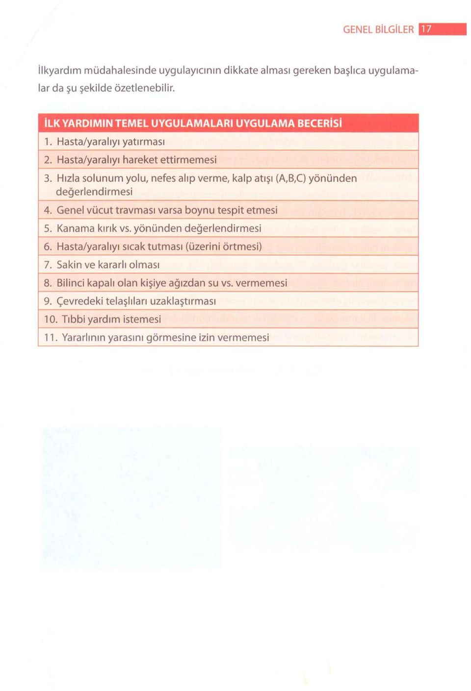 Hızla solunum yolu, nefes alıp verme, kalp atışı (A,B,C) yönünden değerlendirmesi 4. Genel vücut travması varsa boynu tespit etmesi 5. Kanama kırık vs.