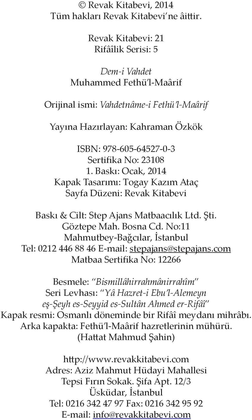 Baskı: Ocak, 2014 Kapak Tasarımı: Togay Kazım Ataç Sayfa Düzeni: Revak Kitabevi Baskı & Cilt: Step Ajans Matbaacılık Ltd. Şti. Göztepe Mah. Bosna Cd.
