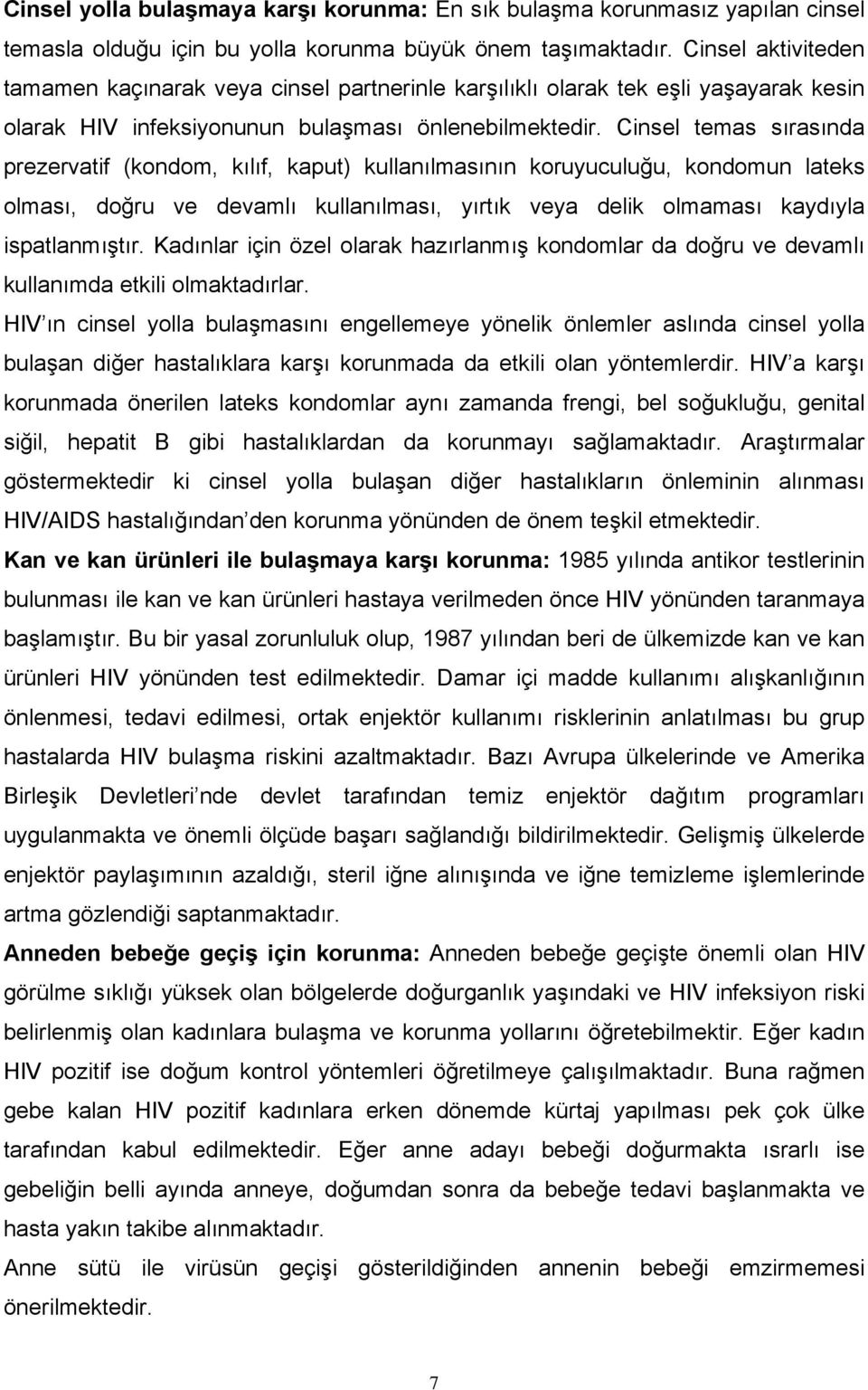 Cinsel temas sırasında prezervatif (kondom, kılıf, kaput) kullanılmasının koruyuculuğu, kondomun lateks olması, doğru ve devamlı kullanılması, yırtık veya delik olmaması kaydıyla ispatlanmıştır.