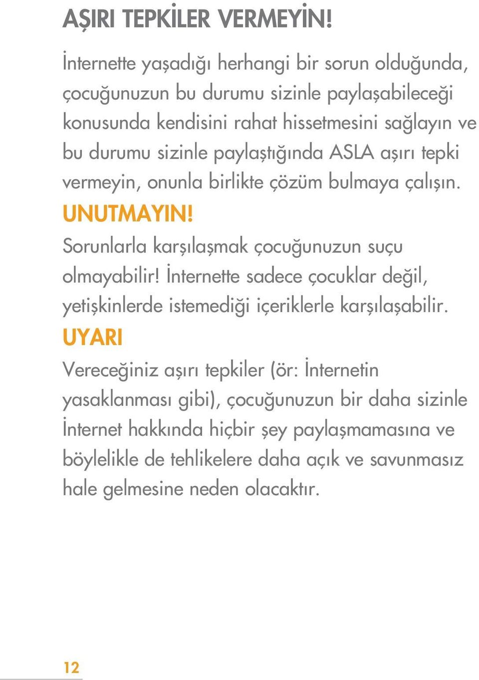 paylaflt nda ASLA afl r tepki vermeyin, onunla birlikte çözüm bulmaya çal fl n. UNUTMAYIN! Sorunlarla karfl laflmak çocu unuzun suçu olmayabilir!