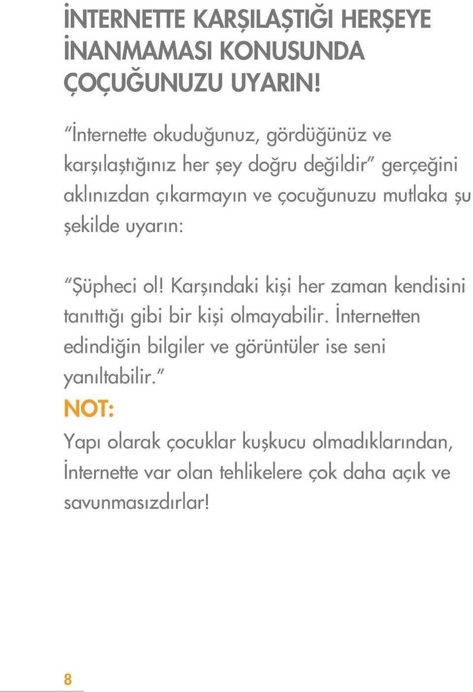 mutlaka flu flekilde uyar n: fiüpheci ol! Karfl ndaki kifli her zaman kendisini tan tt gibi bir kifli olmayabilir.