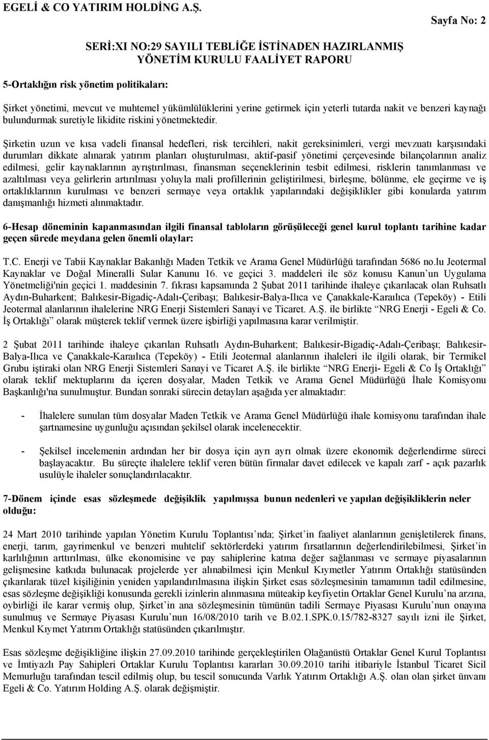 Şirketin uzun ve kısa vadeli finansal hedefleri, risk tercihleri, nakit gereksinimleri, vergi mevzuatı karşısındaki durumları dikkate alınarak yatırım planları oluşturulması, aktif-pasif yönetimi