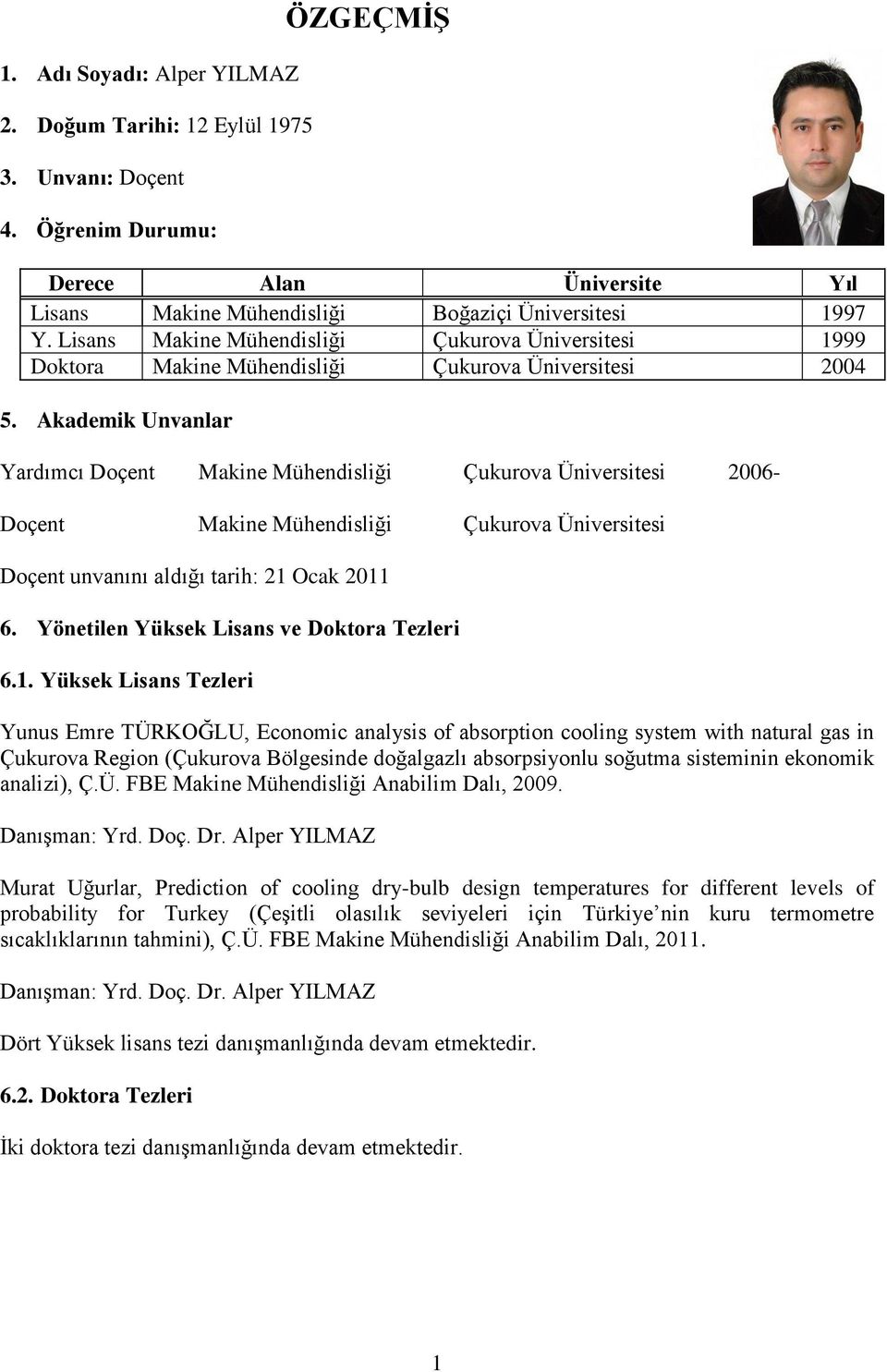 Akademik Unvanlar Yardımcı Doçent Makine Mühendisliği Çukurova Üniversitesi 2006- Doçent Makine Mühendisliği Çukurova Üniversitesi Doçent unvanını aldığı tarih: 21 Ocak 2011 6.