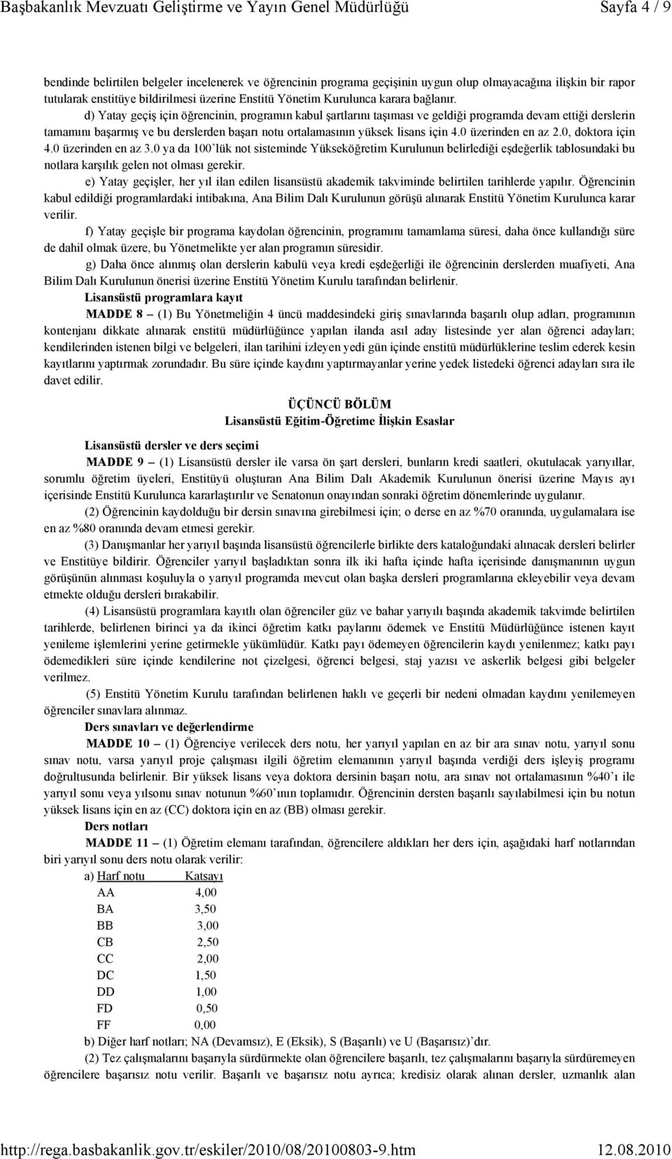 d) Yatay geçiş için öğrencinin, programın kabul şartlarını taşıması ve geldiği programda devam ettiği derslerin tamamını başarmış ve bu derslerden başarı notu ortalamasının yüksek lisans için 4.