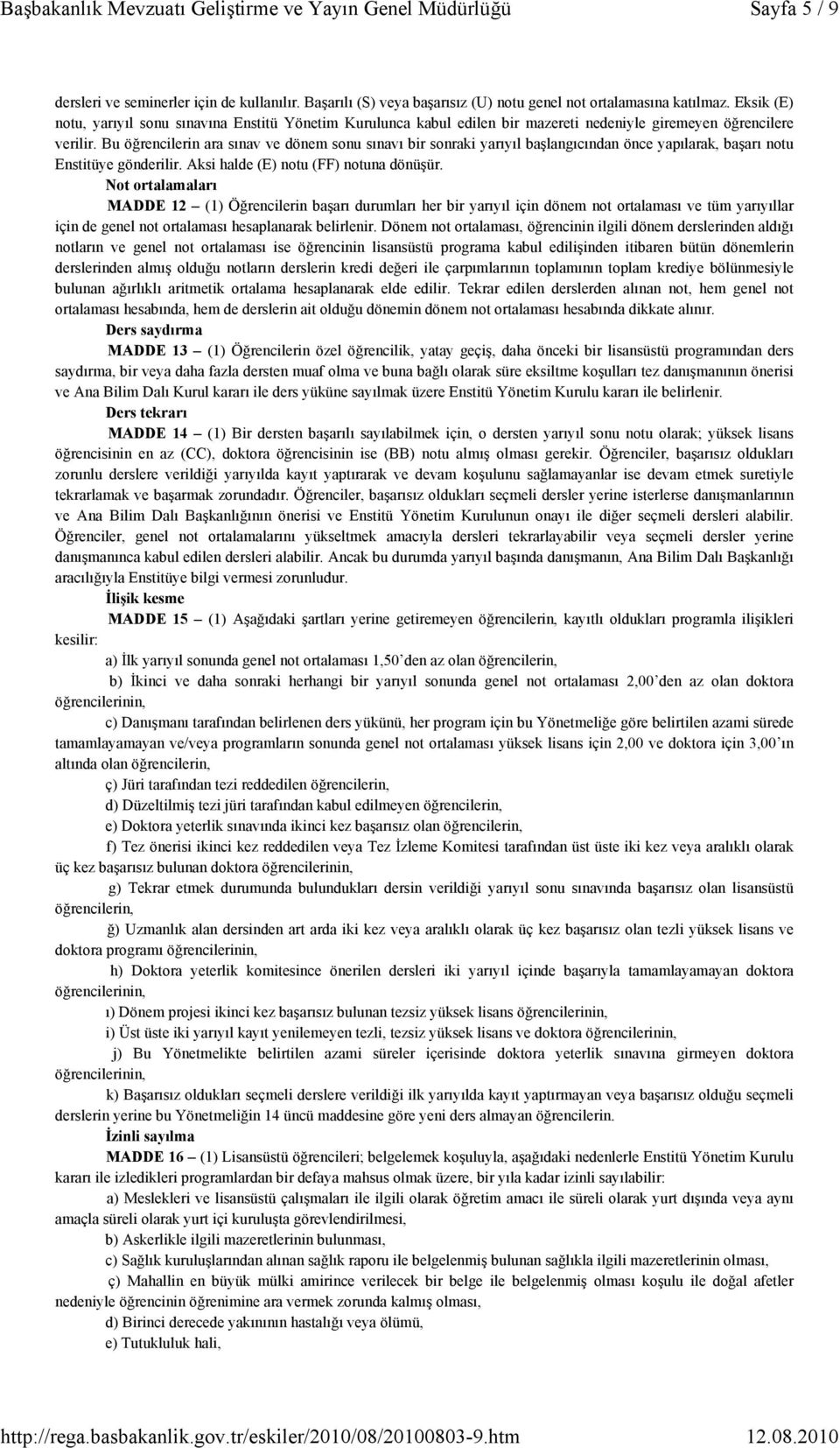 Bu öğrencilerin ara sınav ve dönem sonu sınavı bir sonraki yarıyıl başlangıcından önce yapılarak, başarı notu Enstitüye gönderilir. Aksi halde (E) notu (FF) notuna dönüşür.