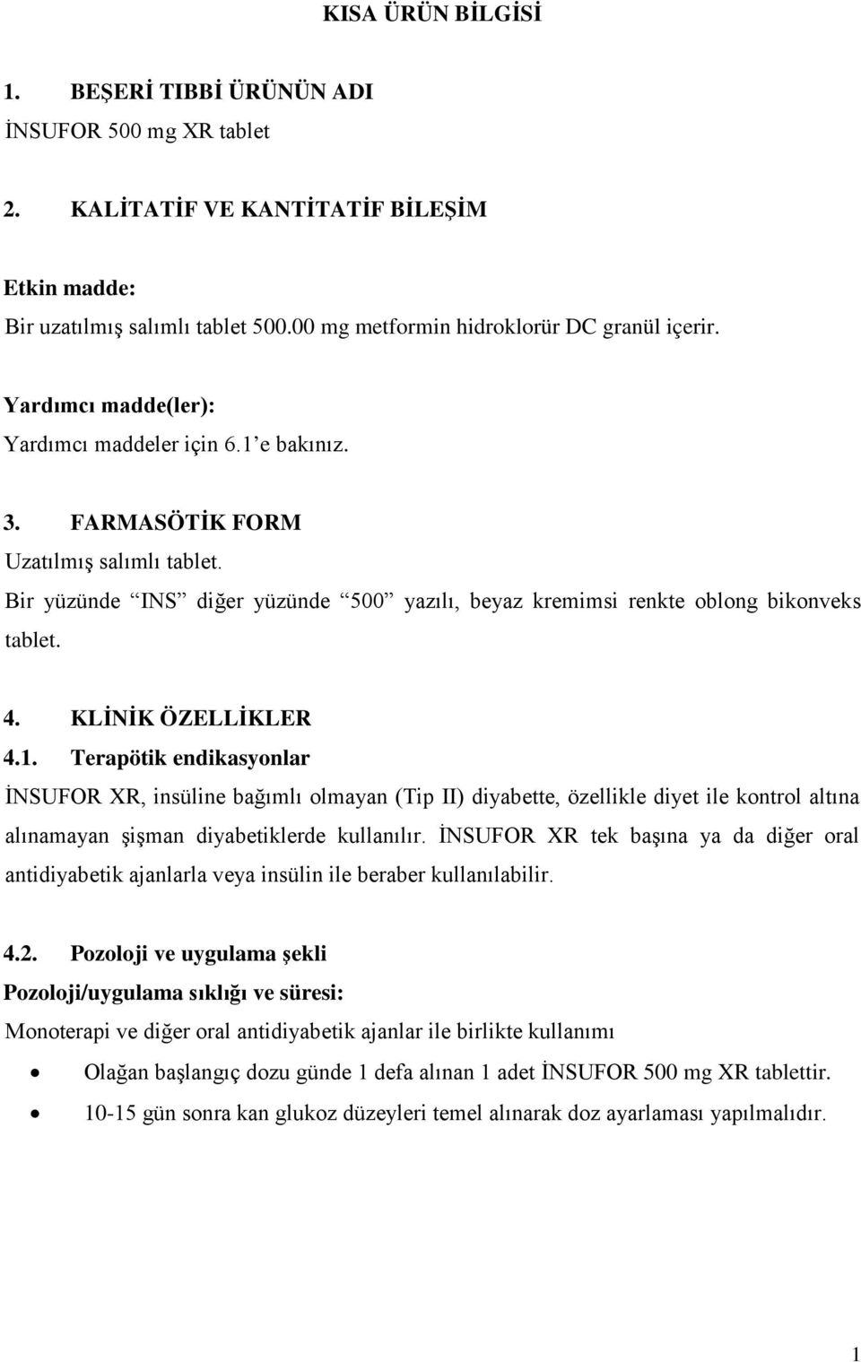 KLİNİK ÖZELLİKLER 4.1. Terapötik endikasyonlar İNSUFOR XR, insüline bağımlı olmayan (Tip II) diyabette, özellikle diyet ile kontrol altına alınamayan şişman diyabetiklerde kullanılır.