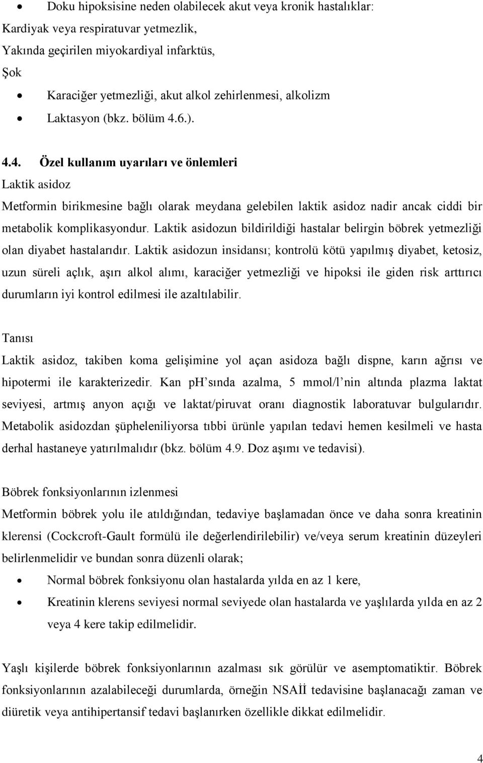 Laktik asidozun bildirildiği hastalar belirgin böbrek yetmezliği olan diyabet hastalarıdır.