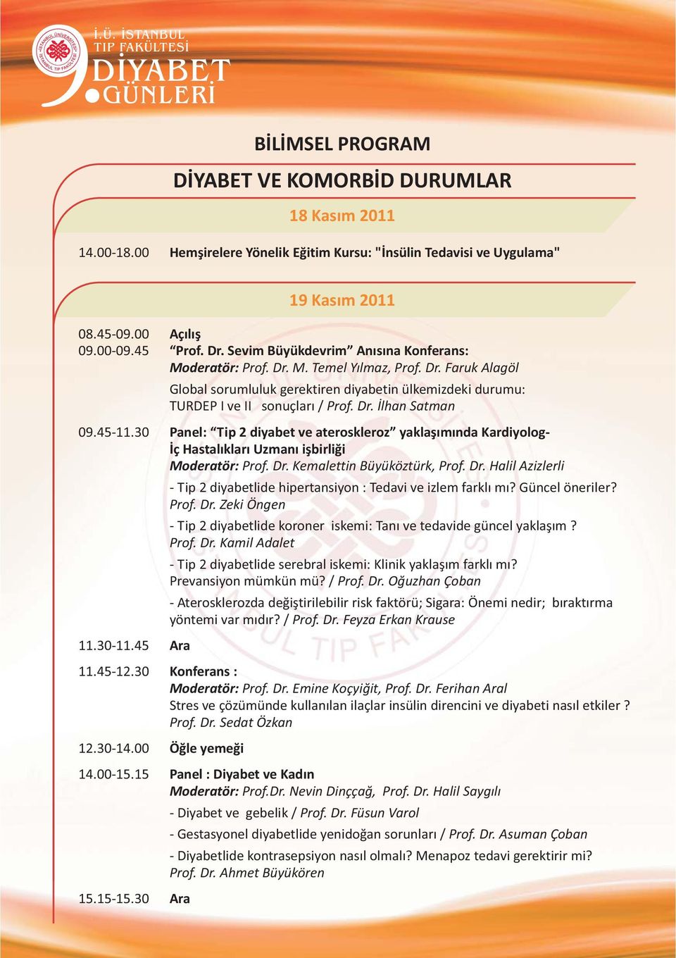 Dr. Ýlhan Satman 09.45-11.30 Panel: Tip 2 diyabet ve ateroskleroz yaklaþýmýnda Kardiyolog- Ýç Hastalýklarý Uzmaný iþbirliði Moderatör: Prof. Dr.