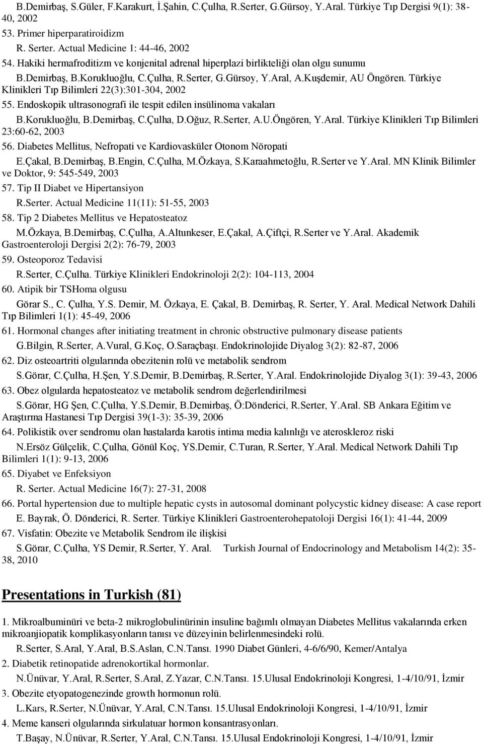 Türkiye Klinikleri Tıp Bilimleri 22(3):301-304, 2002 55. Endoskopik ultrasonografi ile tespit edilen insülinoma vakaları B.Korukluoğlu, B.Demirbaş, C.Çulha, D.Oğuz, R.Serter, A.U.Öngören, Y.Aral.