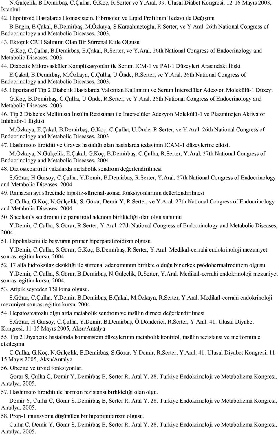 26th National Congress of Endocrinology and Metabolic Diseases, 2003. 43. Ektopik CRH Salınımı Olan Bir Sürrenal Kitle Olgusu G.Koç, C.Çulha, B.Demirbaş, E.Çakal, R.Serter, ve Y.Aral.