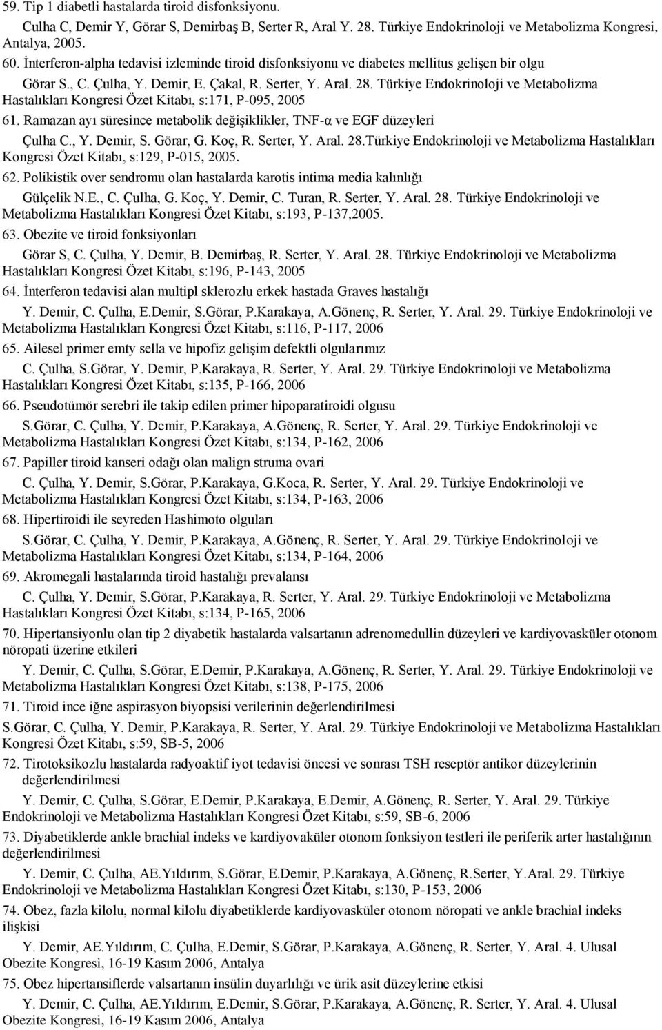 Türkiye Endokrinoloji ve Metabolizma Hastalıkları Kongresi Özet Kitabı, s:171, P-095, 2005 61. Ramazan ayı süresince metabolik değişiklikler, TNF-α ve EGF düzeyleri Çulha C., Y. Demir, S. Görar, G.