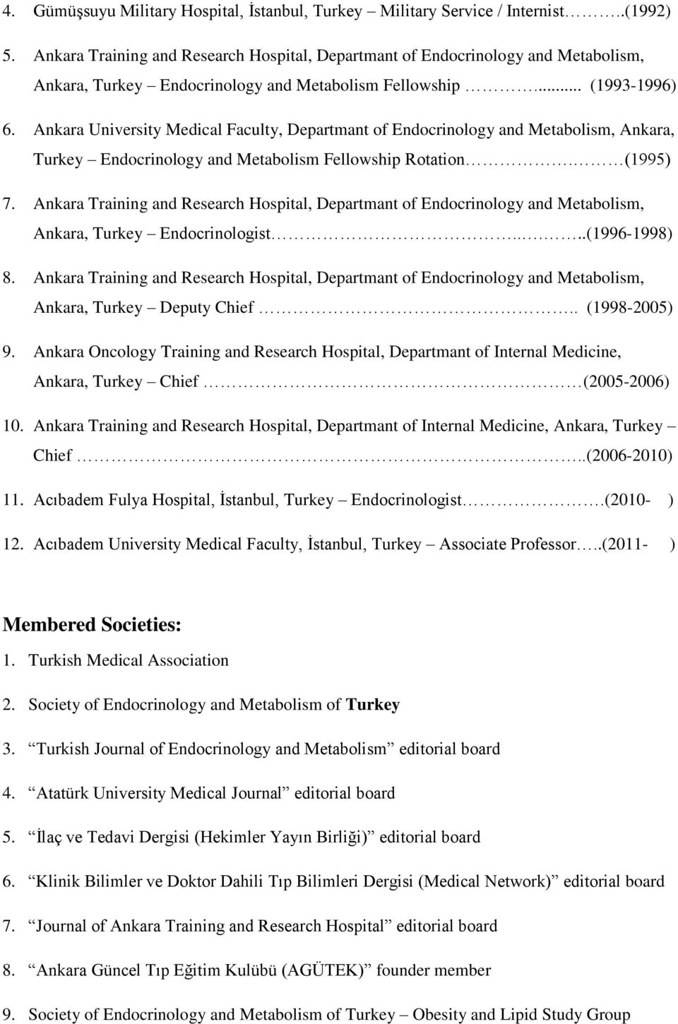 Ankara University Medical Faculty, Departmant of Endocrinology and Metabolism, Ankara, Turkey Endocrinology and Metabolism Fellowship Rotation. (1995) 7.