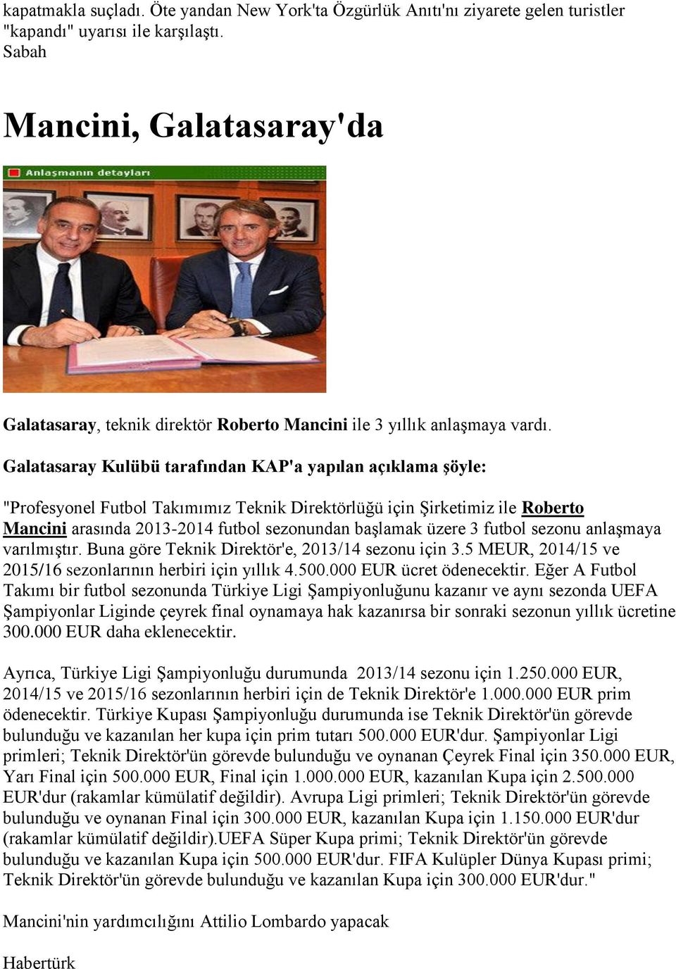 Galatasaray Kulübü tarafından KAP'a yapılan açıklama şöyle: "Profesyonel Futbol Takımımız Teknik Direktörlüğü için Şirketimiz ile Roberto Mancini arasında 2013-2014 futbol sezonundan başlamak üzere 3
