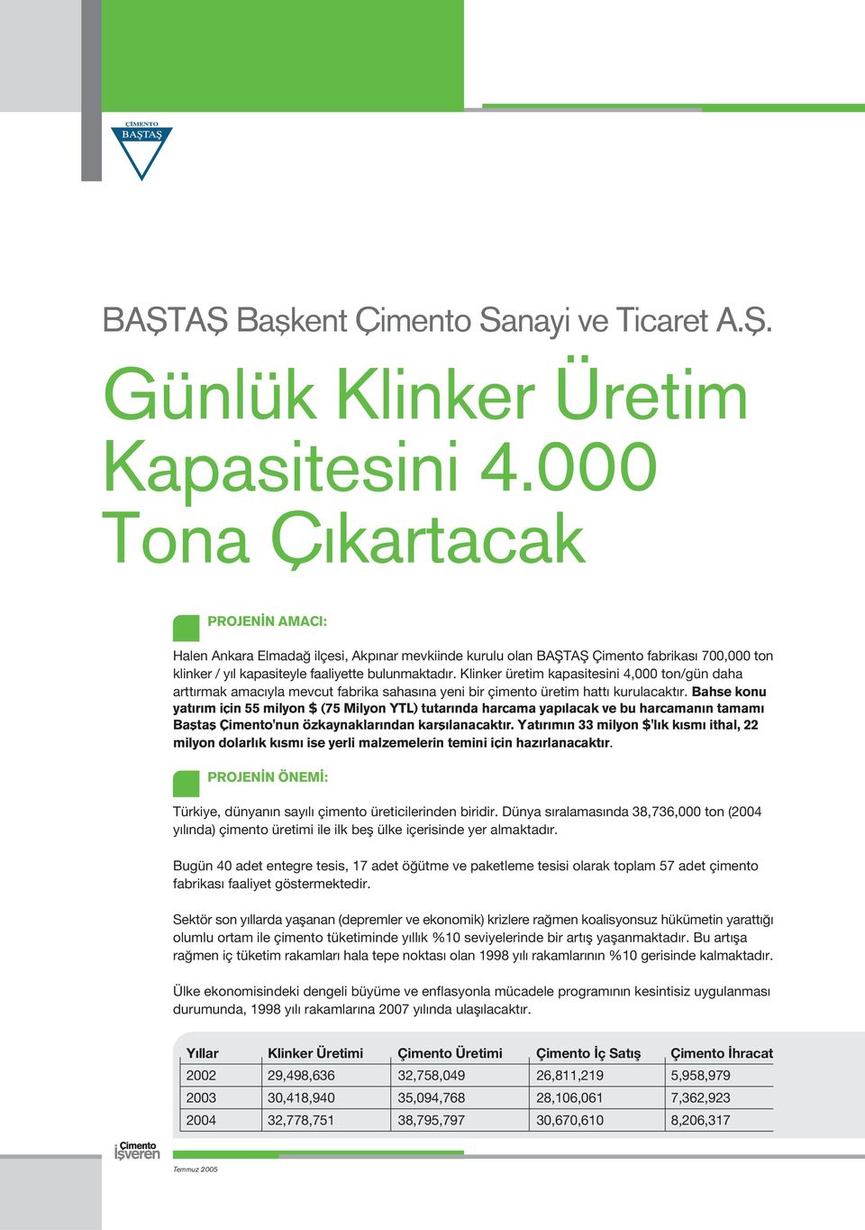 Klinker üretim kapasitesini 4,000 ton/gün daha artt rmak amac yla mevcut fabrika sahas na yeni bir çimento üretim hatt kurulacakt r.