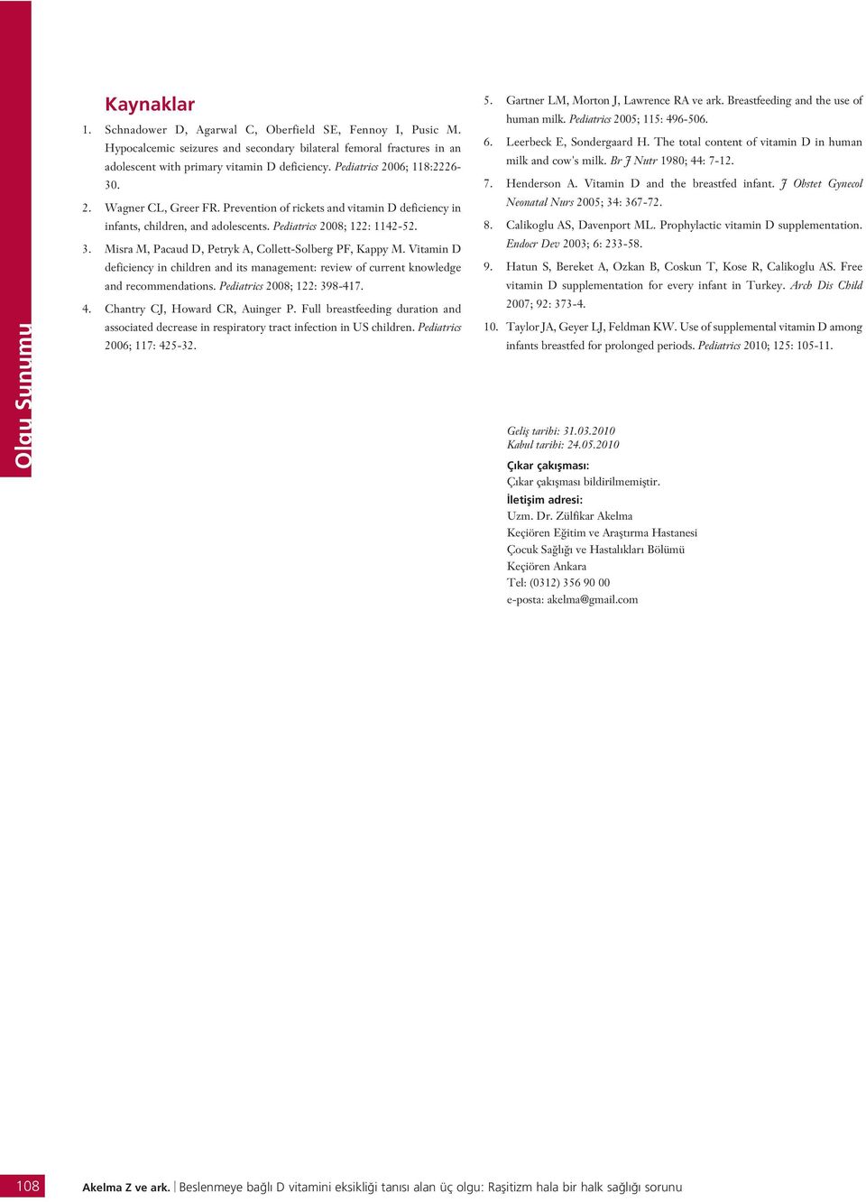 Misra M, Pacaud D, Petryk A, Collett-Solberg PF, Kappy M. Vitamin D deficiency in children and its management: review of current knowledge and recommendations. Pediatrics 2008; 122: 398-417. 4.