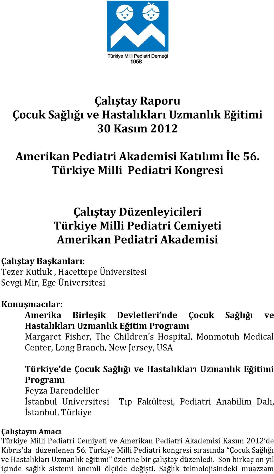 Üniversitesi Konuşmacılar: Amerika Birleşik Devletleri nde Çocuk Sağlığı ve Hastalıkları Uzmanlık Eğitim Programı Margaret Fisher, The Children s Hospital, Monmotuh Medical Center, Long Branch, New