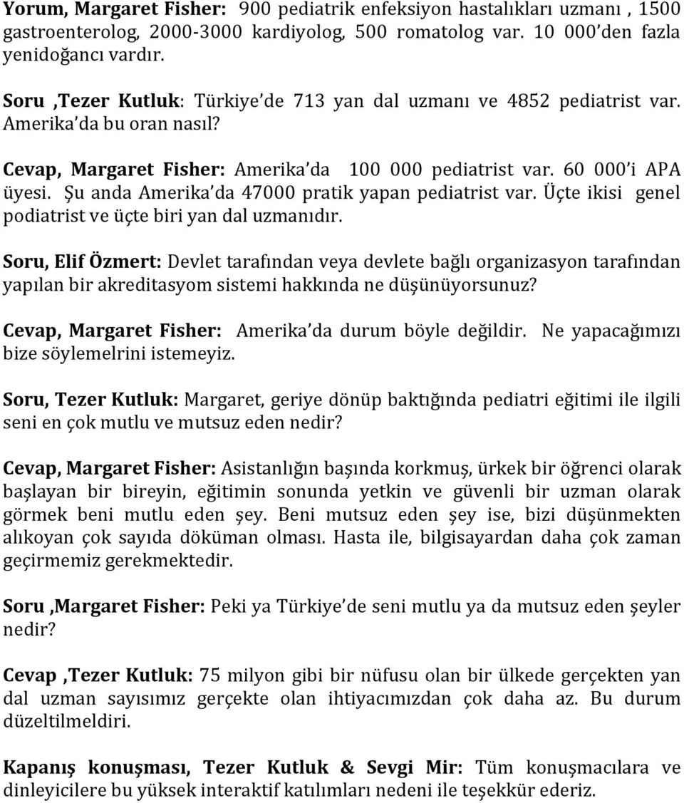 Şu anda Amerika da 47000 pratik yapan pediatrist var. Üçte ikisi genel podiatrist ve üçte biri yan dal uzmanıdır.