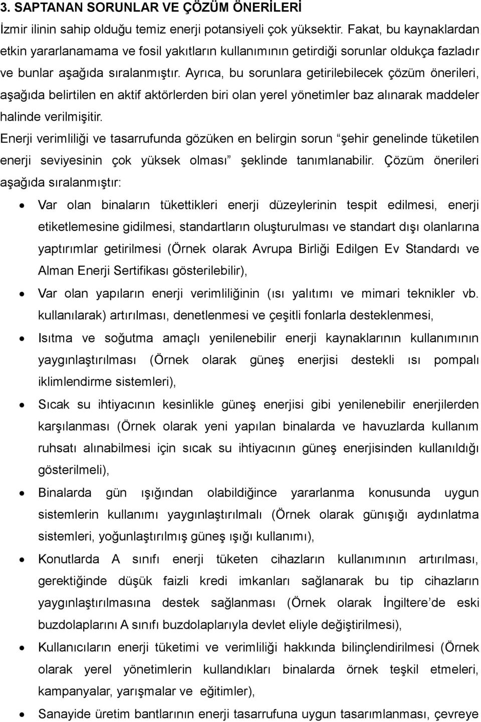 Ayrıca, bu sorunlara getirilebilecek çözüm önerileri, aşağıda belirtilen en aktif aktörlerden biri olan yerel yönetimler baz alınarak maddeler halinde verilmişitir.