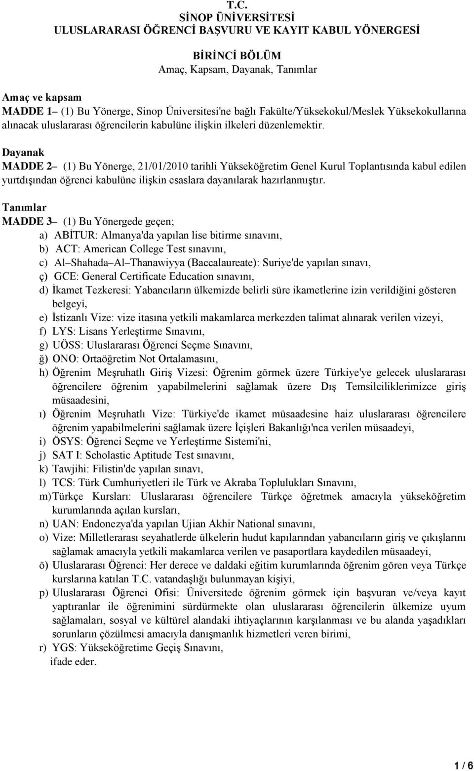 Dayanak MADDE 2 (1) Bu Yönerge, 21/01/2010 tarihli Yükseköğretim Genel Kurul Toplantısında kabul edilen yurtdışından öğrenci kabulüne ilişkin esaslara dayanılarak hazırlanmıştır.