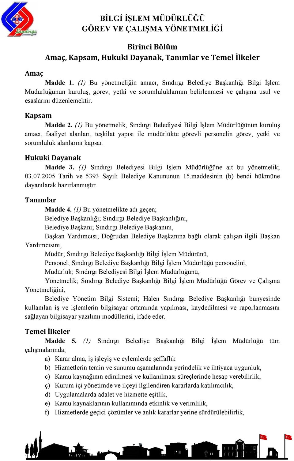 (1) Bu yönetmelik, Sındırgı Belediyesi Bilgi İşlem Müdürlüğünün kuruluş amacı, faaliyet alanları, teşkilat yapısı ile müdürlükte görevli personelin görev, yetki ve sorumluluk alanlarını kapsar.