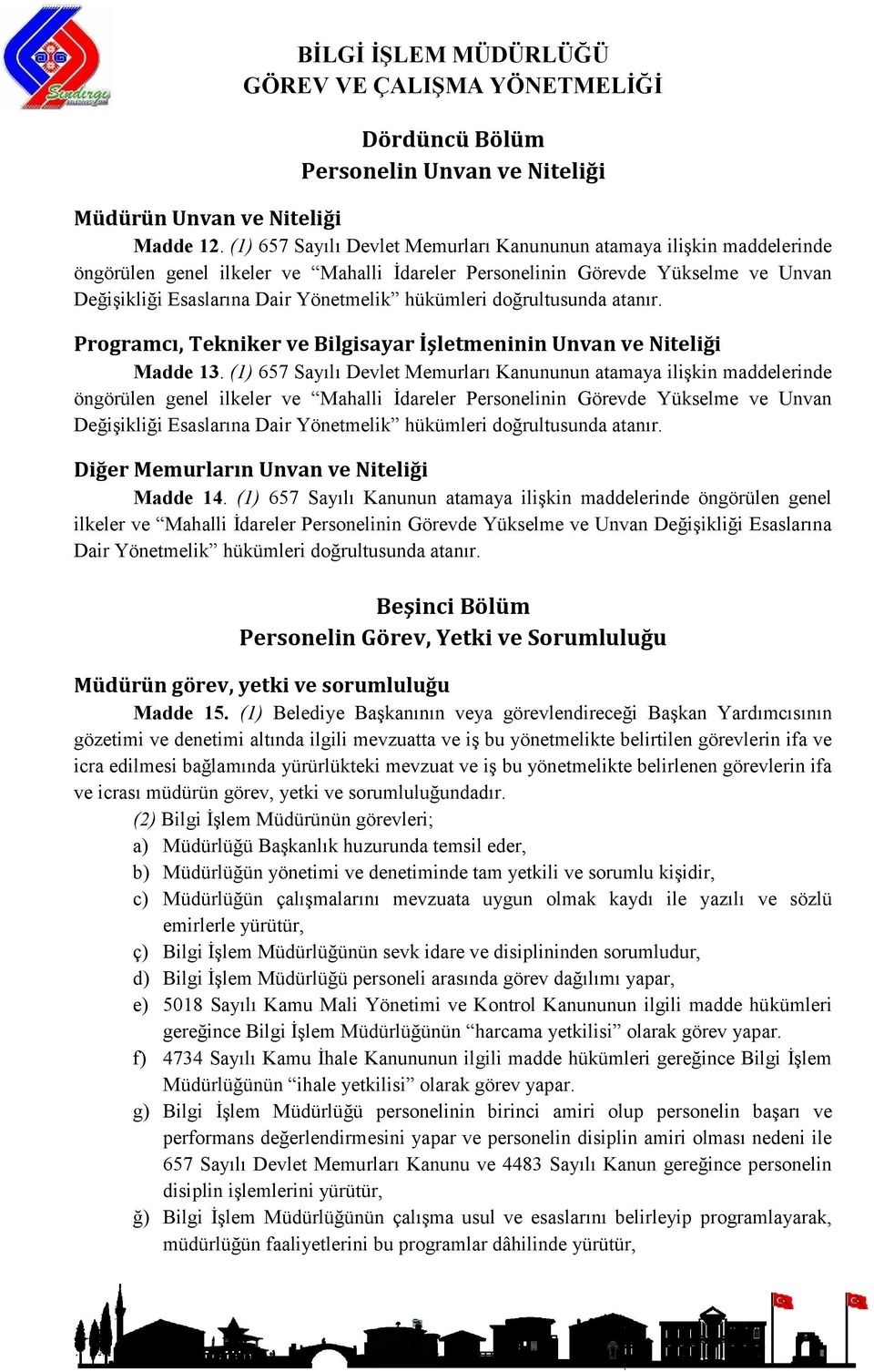 hükümleri doğrultusunda atanır. Programcı, Tekniker ve Bilgisayar İşletmeninin Unvan ve Niteliği Madde 13.  hükümleri doğrultusunda atanır. Diğer Memurların Unvan ve Niteliği Madde 14.