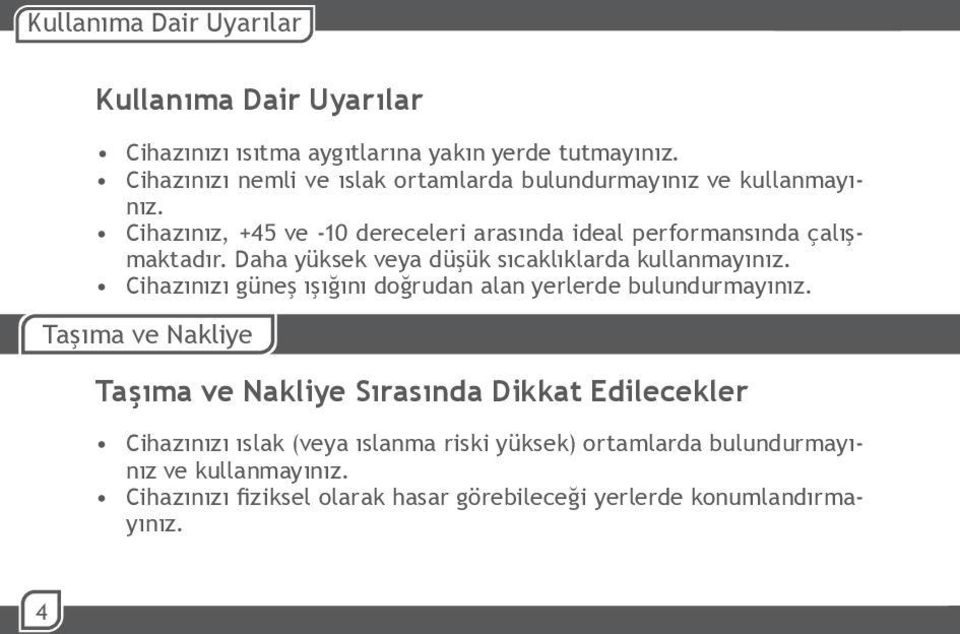 Daha yüksek veya düşük sıcaklıklarda kullanmayınız. Cihazınızı güneş ışığını doğrudan alan yerlerde bulundurmayınız.