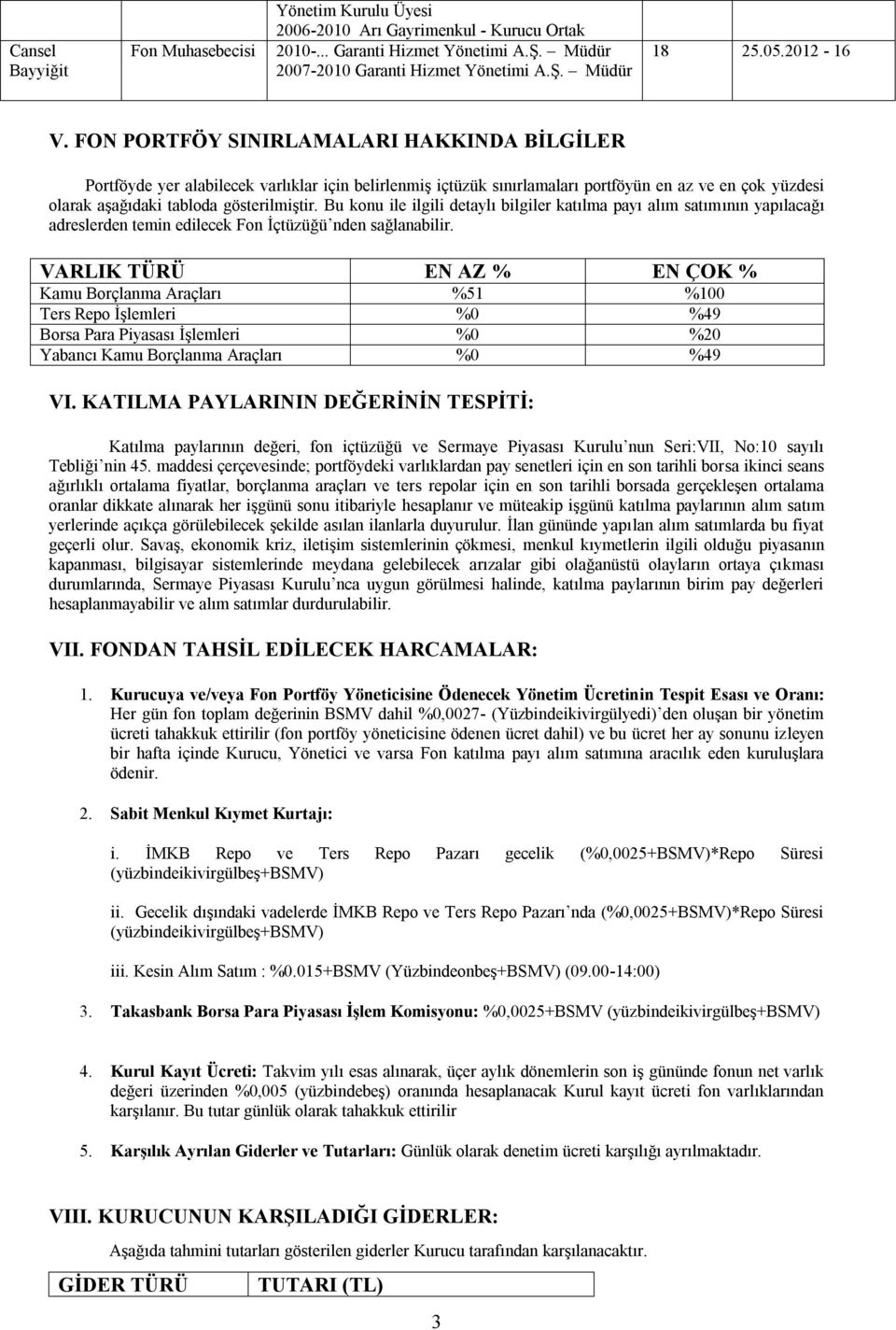 FON PORTFÖY SINIRLAMALARI HAKKINDA BİLGİLER Portföyde yer alabilecek varlıklar için belirlenmiş içtüzük sınırlamaları portföyün en az ve en çok yüzdesi olarak aşağıdaki tabloda gösterilmiştir.