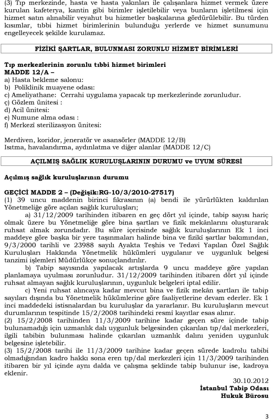 FİZİKİ ŞARTLAR, BULUNMASI ZORUNLU HİZMET BİRİMLERİ Tıp merkezlerinin zorunlu tıbbi hizmet birimleri MADDE 12/A a) Hasta bekleme salonu: b) Poliklinik muayene odası: c) Ameliyathane: Cerrahi uygulama