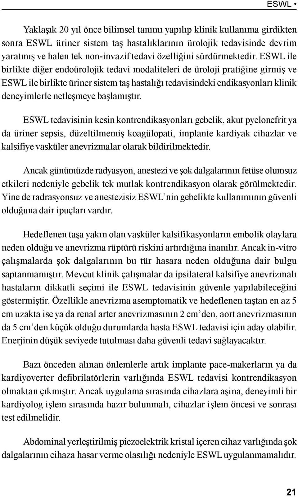 ESWL ile birlikte diğer endoürolojik tedavi modaliteleri de üroloji pratiğine girmiş ve ESWL ile birlikte üriner sistem taş hastalığı tedavisindeki endikasyonları klinik deneyimlerle netleşmeye