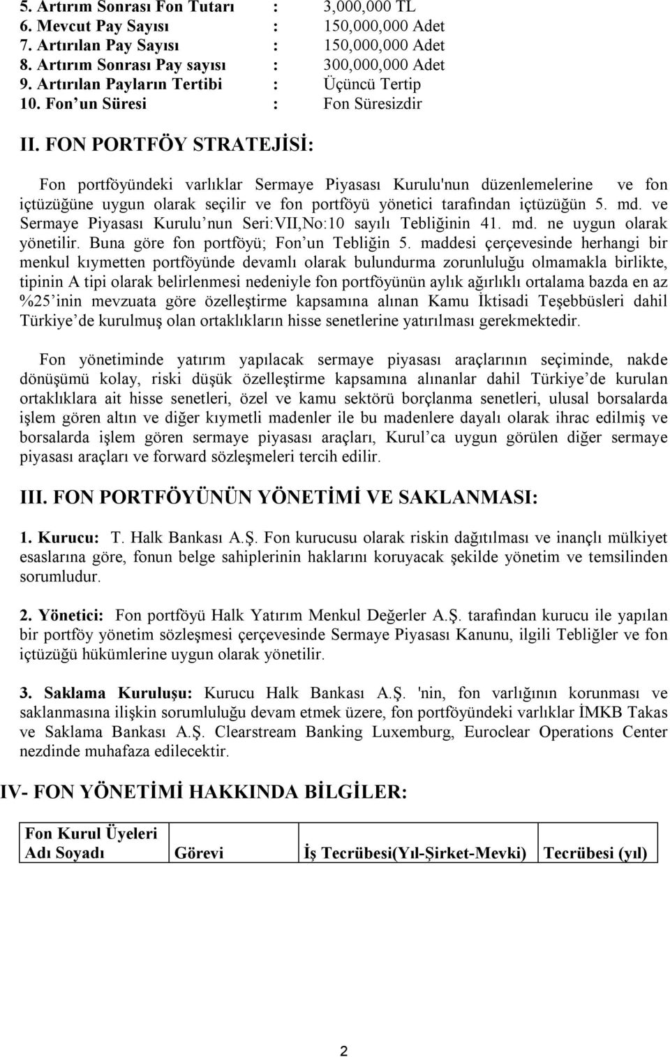 FON PORTFÖY STRATEJİSİ: Fon portföyündeki varlıklar Sermaye Piyasası Kurulu'nun düzenlemelerine ve fon içtüzüğüne uygun olarak seçilir ve fon portföyü yönetici tarafından içtüzüğün 5. md.