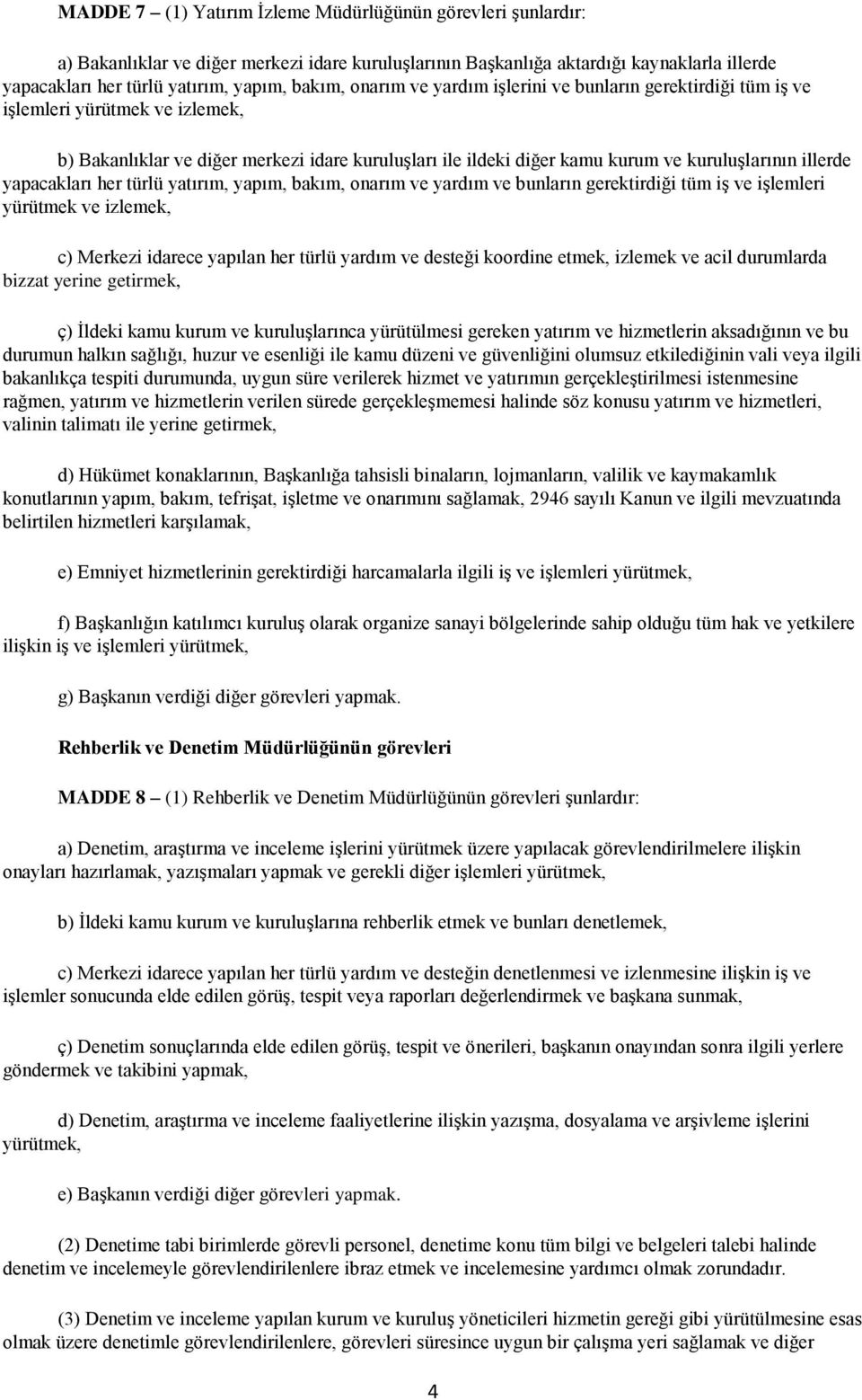 yapacakları her türlü yatırım, yapım, bakım, onarım ve yardım ve bunların gerektirdiği tüm iģ ve iģlemleri yürütmek ve izlemek, c) Merkezi idarece yapılan her türlü yardım ve desteği koordine etmek,