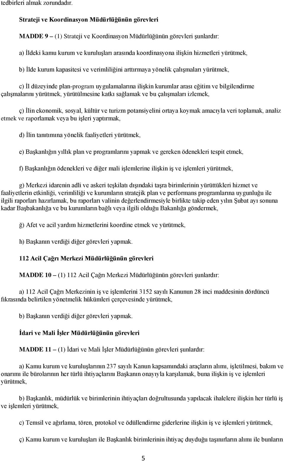 yürütmek, b) Ġlde kurum kapasitesi ve verimliliğini arttırmaya yönelik çalıģmaları yürütmek, c) Ġl düzeyinde plan-program uygulamalarına iliģkin kurumlar arası eğitim ve bilgilendirme çalıģmalarını