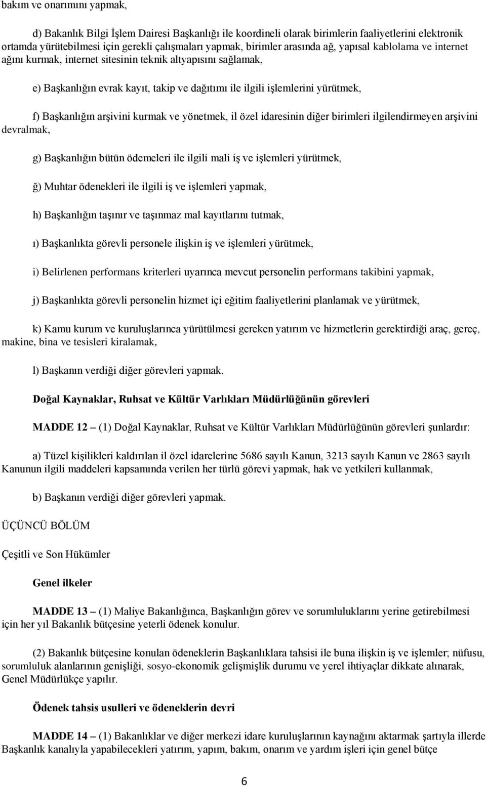 arģivini kurmak ve yönetmek, il özel idaresinin diğer birimleri ilgilendirmeyen arģivini devralmak, g) BaĢkanlığın bütün ödemeleri ile ilgili mali iģ ve iģlemleri yürütmek, ğ) Muhtar ödenekleri ile