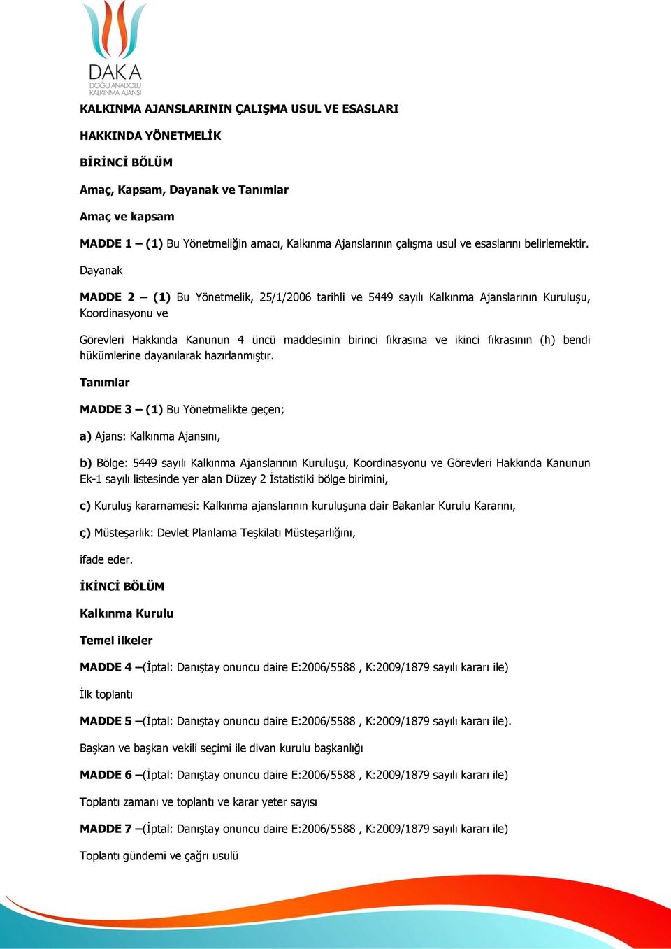 Dayanak MADDE 2 (1) Bu Yönetmelik, 25/1/2006 tarihli ve 5449 sayılı Kalkınma Ajanslarının Kuruluşu, Koordinasyonu ve Görevleri Hakkında Kanunun 4 üncü maddesinin birinci fıkrasına ve ikinci