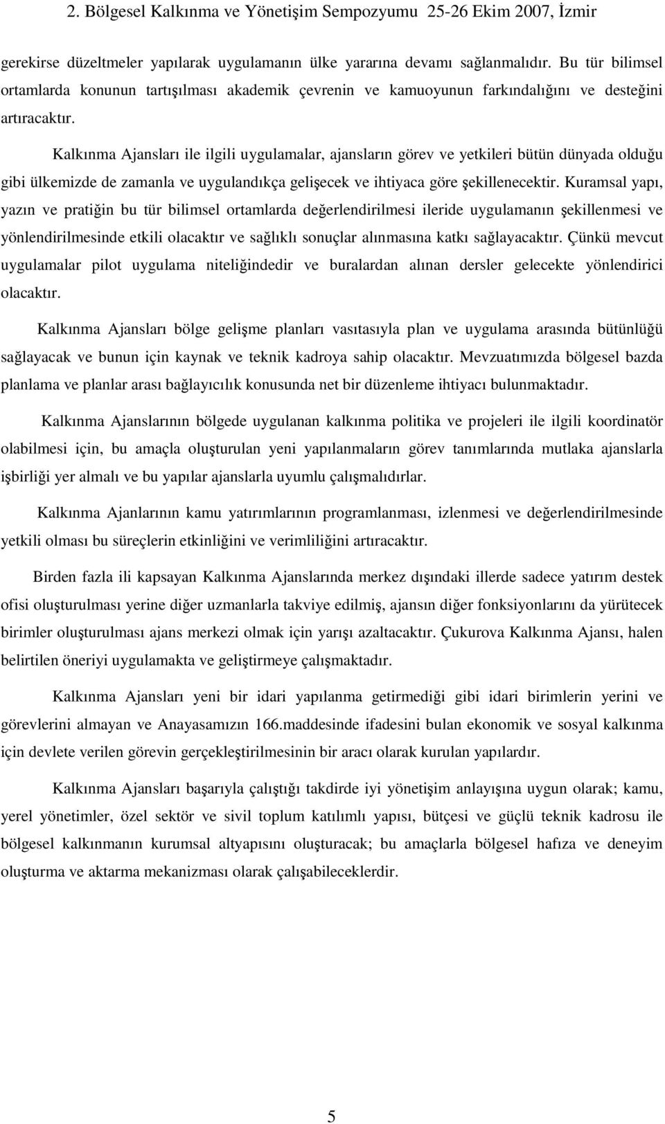 Kuramsal yapı, yazın ve pratiin bu tür bilimsel ortamlarda deerlendirilmesi ileride uygulamanın ekillenmesi ve yönlendirilmesinde etkili olacaktır ve salıklı sonuçlar alınmasına katkı salayacaktır.