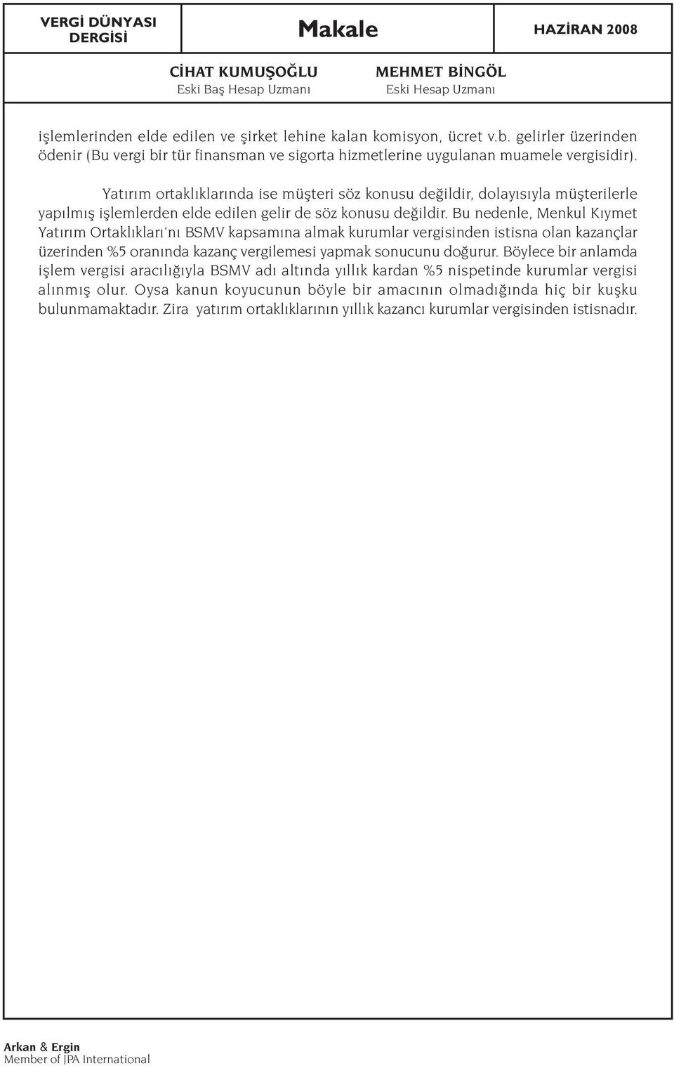 Bu nedenle, Menkul K ymet Yat r m Ortakl klar n BSMV kapsam na almak kurumlar vergisinden istisna olan kazançlar üzerinden %5 oran nda kazanç vergilemesi yapmak sonucunu do urur.