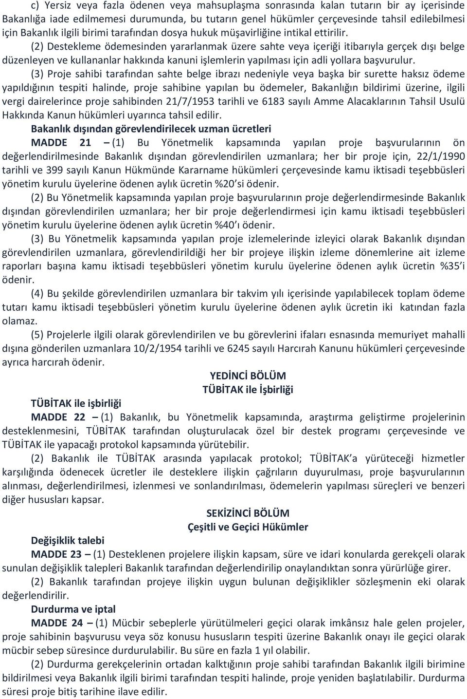 (2) Destekleme ödemesinden yararlanmak üzere sahte veya içeriği itibarıyla gerçek dışı belge düzenleyen ve kullananlar hakkında kanuni işlemlerin yapılması için adli yollara başvurulur.